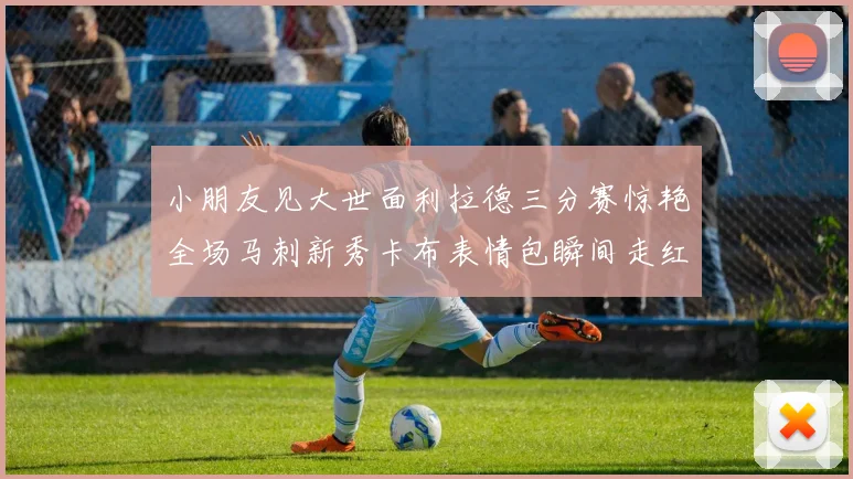 小朋友见大世面利拉德三分赛惊艳全场马刺新秀卡布表情包瞬间走红
