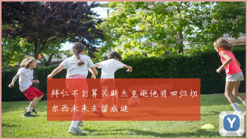 拜仁不打算买断杰克逊他将回归切尔西未来去留成谜