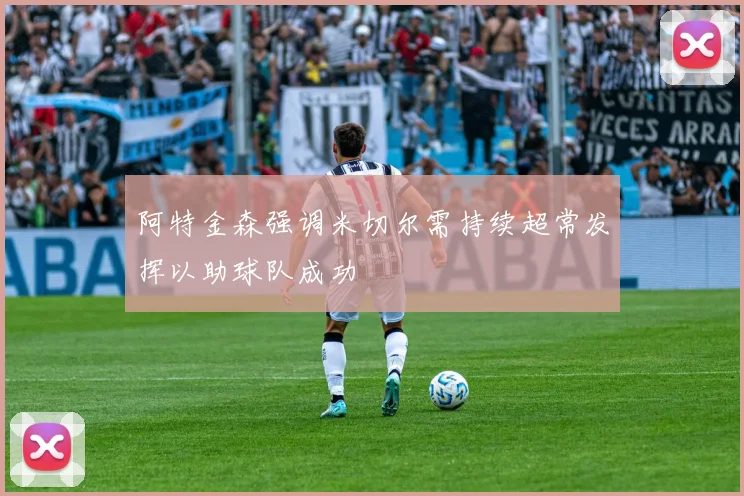 阿特金森强调米切尔需持续超常发挥以助球队成功