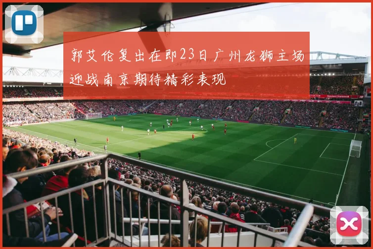 郭艾伦复出在即23日广州龙狮主场迎战南京期待精彩表现