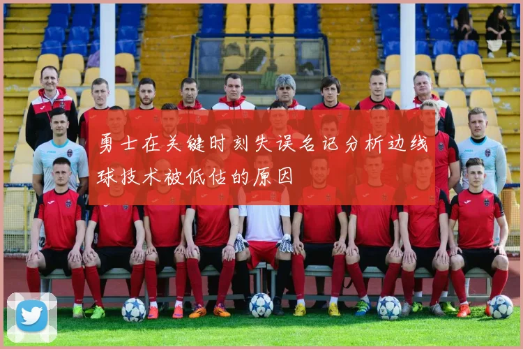 勇士在关键时刻失误名记分析边线球技术被低估的原因