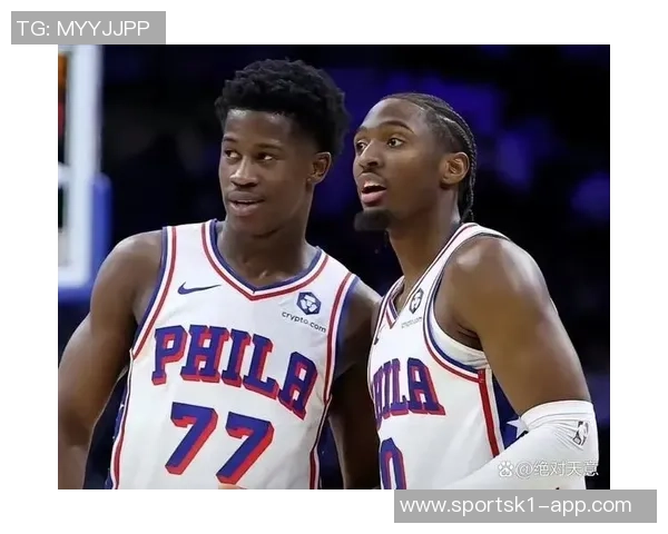 小马与VJ的后场组合展现潜力76人是否该重新审视恩比德核心地位