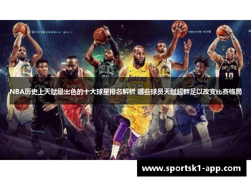 NBA历史上天赋最出色的十大球星排名解析 哪些球员天赋超群足以改变比赛格局