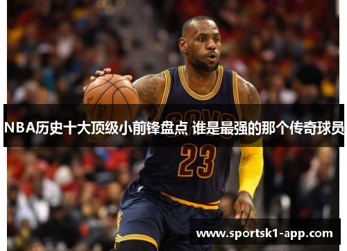 NBA历史十大顶级小前锋盘点 谁是最强的那个传奇球员