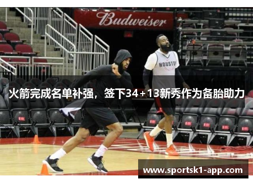 火箭完成名单补强，签下34+13新秀作为备胎助力